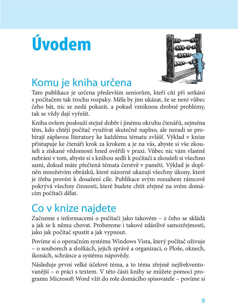 Kniha ovšem poslouží stejně dobře i jinému okruhu čtenářů, zejména těm, kdo chtějí počítač využívat skutečně naplno, ale neradi se probírají záplavou literatury ke každému tématu zvlášť.