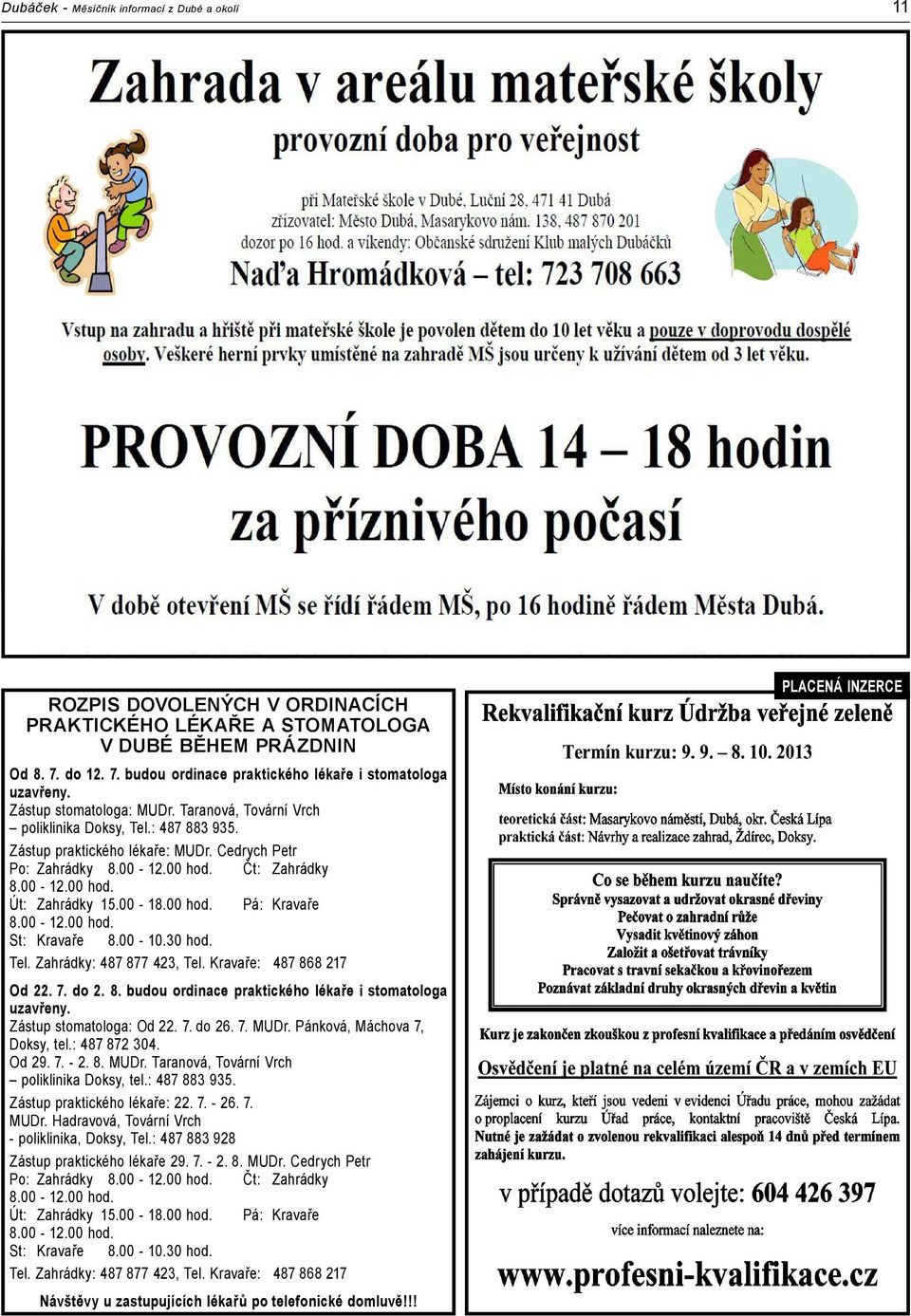 Cedrych Petr Po: Zahrádky 8.00-12.00 hod. Čt: Zahrádky 8.00-12.00 hod. Út: Zahrádky 15.00-18.00 hod. Pá: Kravaře 8.00-12.00 hod. St: Kravaře 8.00-10.30 hod. Tel. Zahrádky: 487 877 423, Tel.
