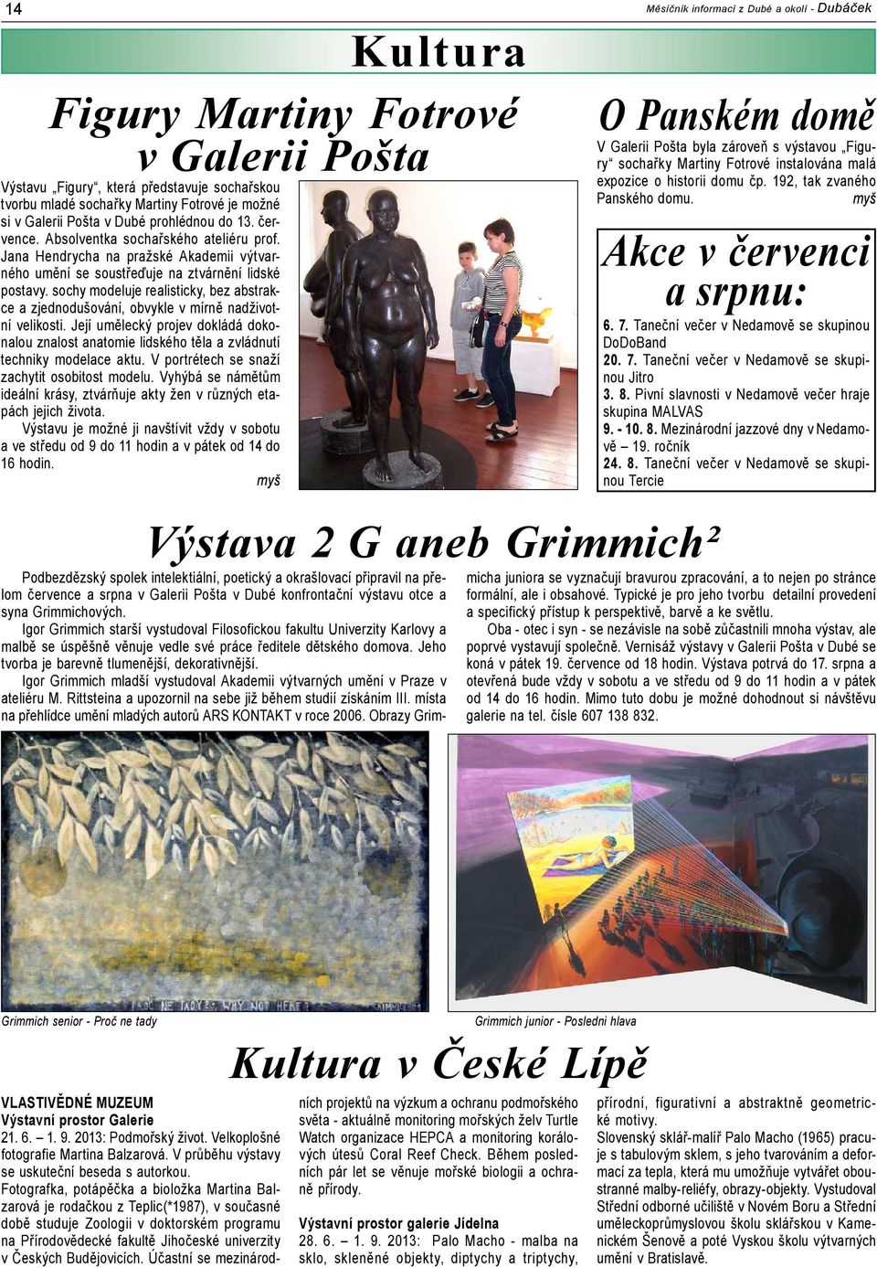 sochy modeluje realisticky, bez abstrakce a zjednodušování, obvykle v mírně nadživotní velikosti.