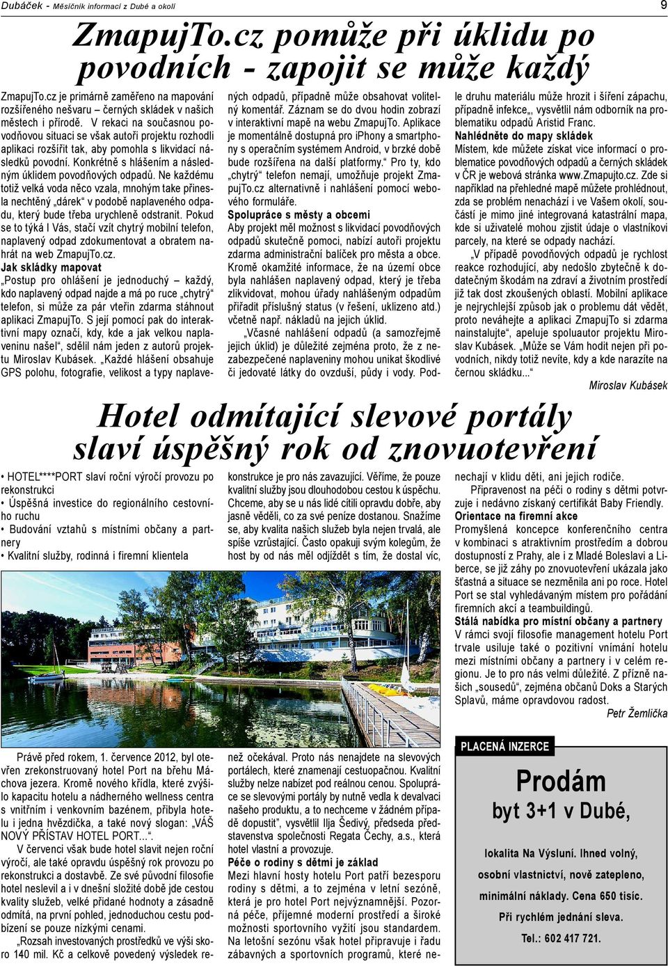 V rekaci na současnou povodňovou situaci se však autoři projektu rozhodli aplikaci rozšířit tak, aby pomohla s likvidací následků povodní. Konkrétně s hlášením a následným úklidem povodňových odpadů.