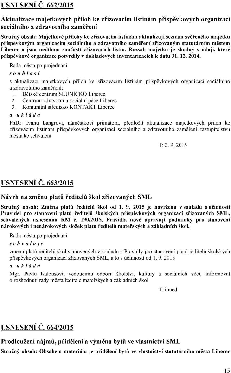svěřeného majetku příspěvkovým organizacím sociálního a zdravotního zaměření zřizovaným statutárním městem Liberec a jsou nedílnou součástí zřizovacích listin.
