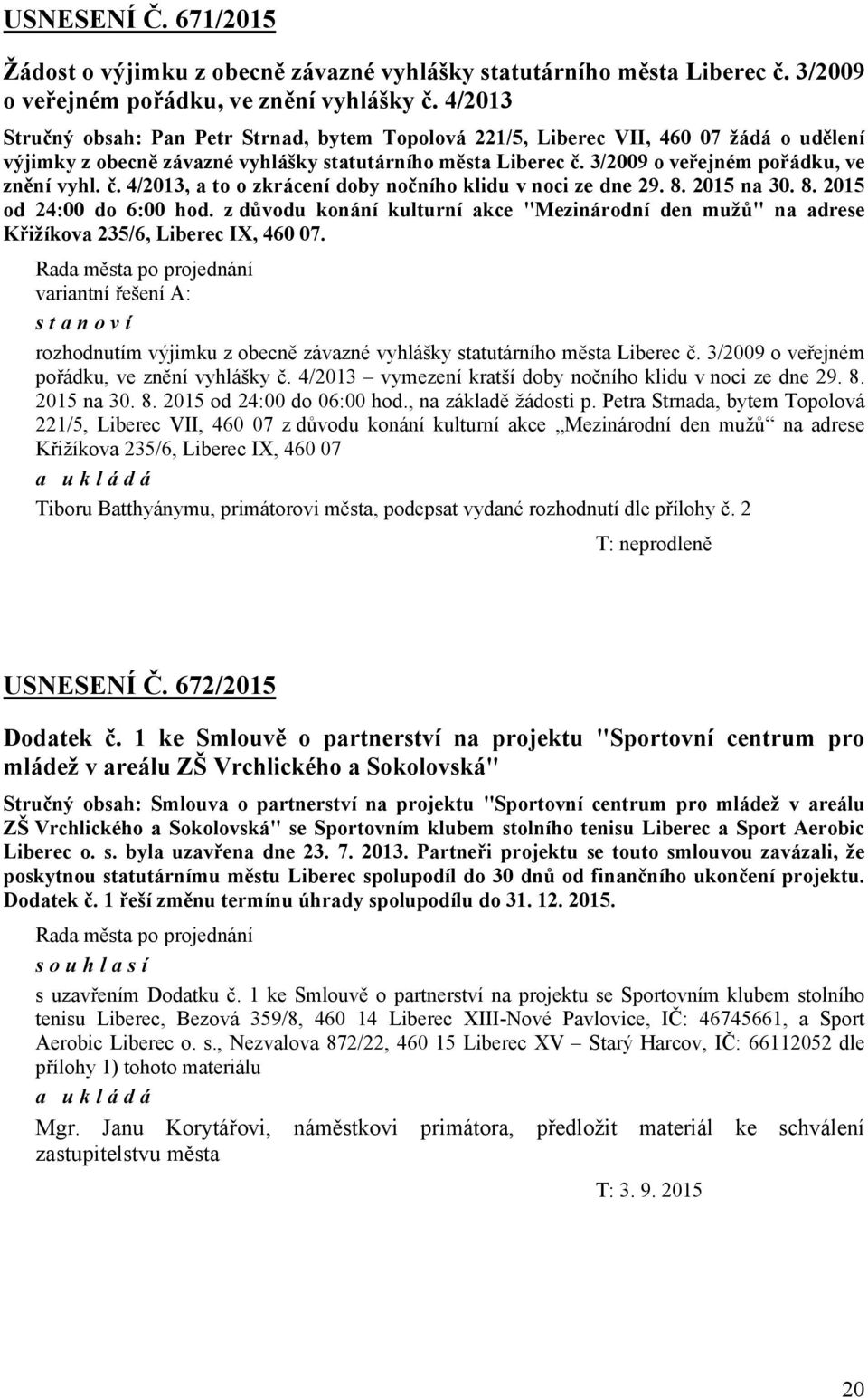 3/2009 o veřejném pořádku, ve znění vyhl. č. 4/2013, a to o zkrácení doby nočního klidu v noci ze dne 29. 8. 2015 na 30. 8. 2015 od 24:00 do 6:00 hod.