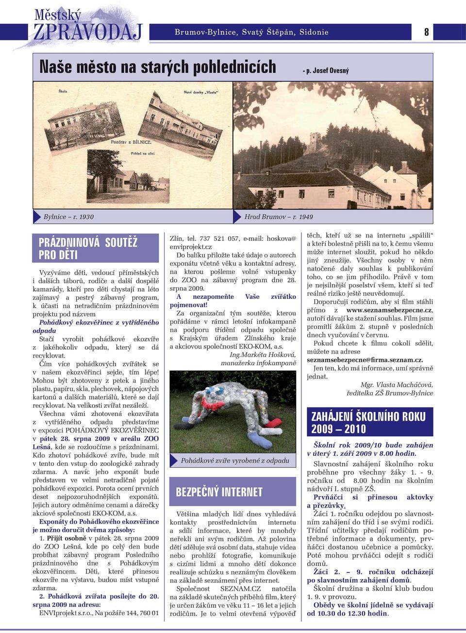 netradičním prázdninovém projektu pod názvem Pohádkový ekozvěřinec z vytříděného odpadu Stačí vyrobit pohádkové ekozvíře z jakéhokoliv odpadu, který se dá recyklovat.
