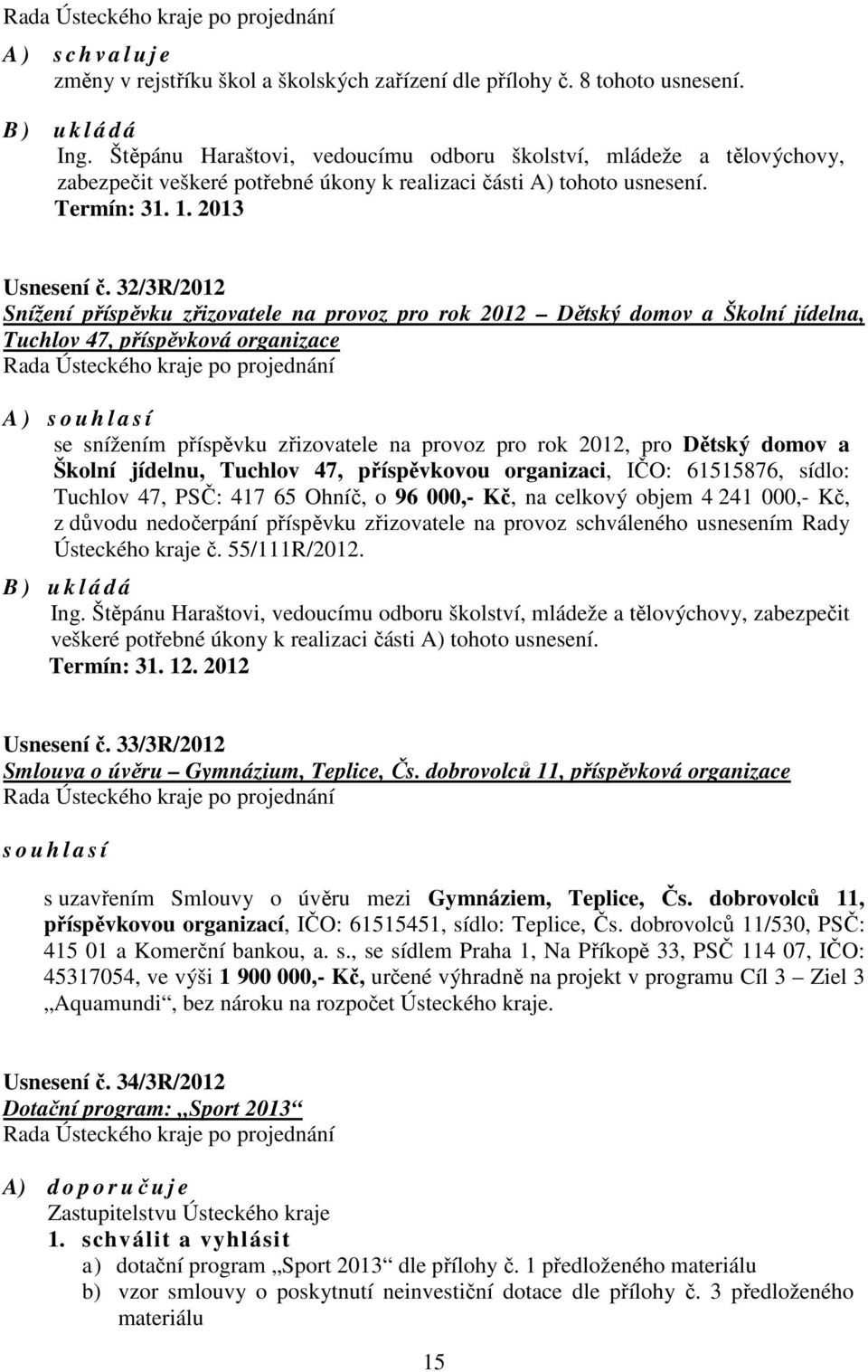 32/3R/2012 Snížení příspěvku zřizovatele na provoz pro rok 2012 Dětský domov a Školní jídelna, Tuchlov 47, příspěvková organizace A ) s o u h l a s í se snížením příspěvku zřizovatele na provoz pro