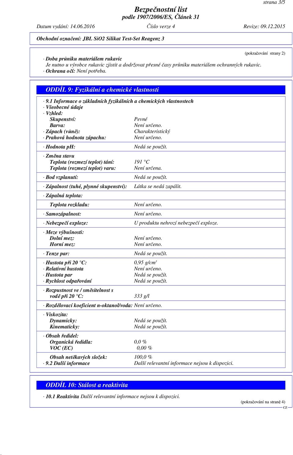 ochranných rukavic. Ochrana očí: Není potřeba. ODDÍL 9: Fyzikální a chemické vlastnosti 9.