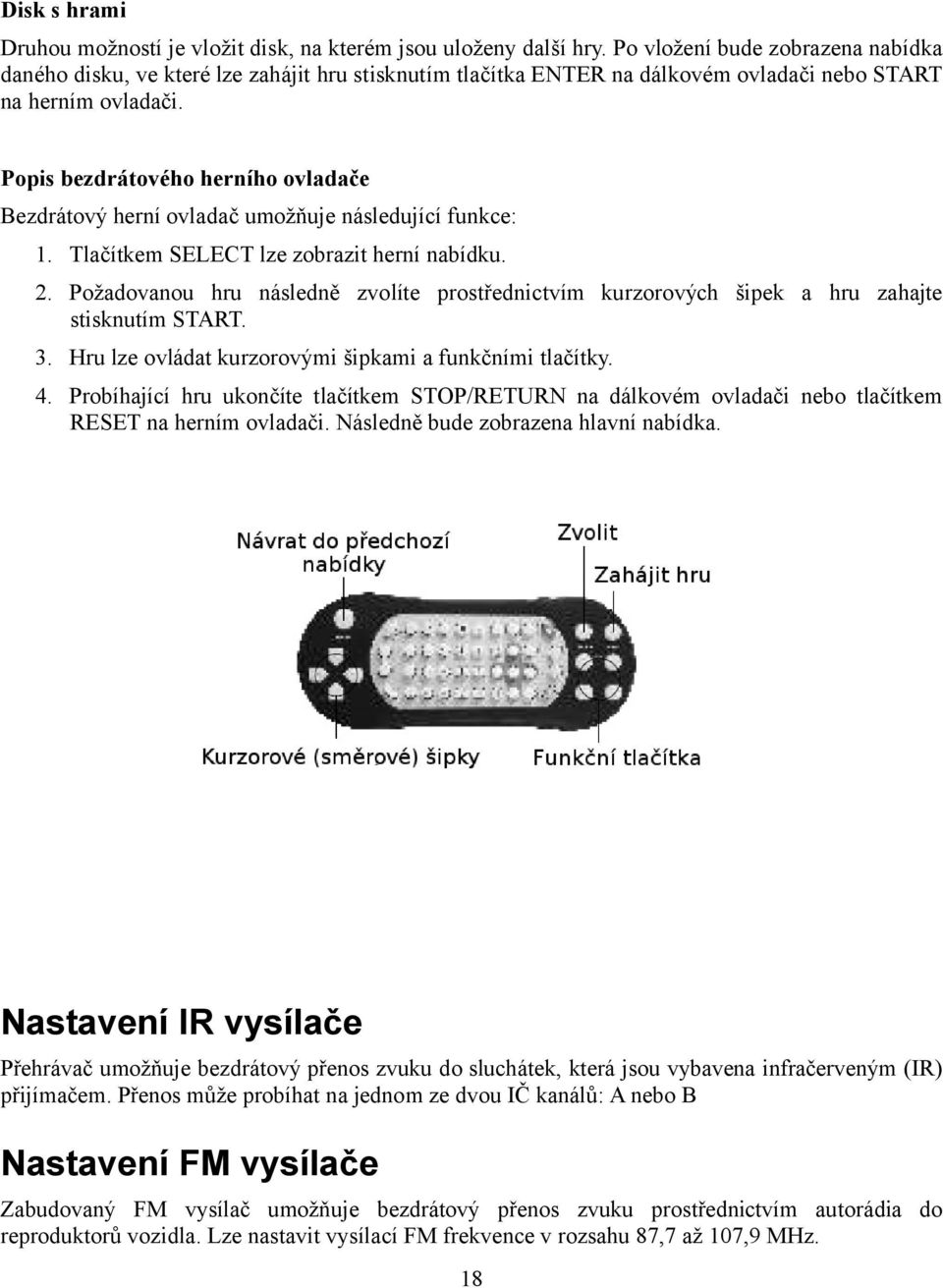 Popis bezdrátového herního ovladače Bezdrátový herní ovladač umožňuje následující funkce: 1. Tlačítkem SELECT lze zobrazit herní nabídku. 2.