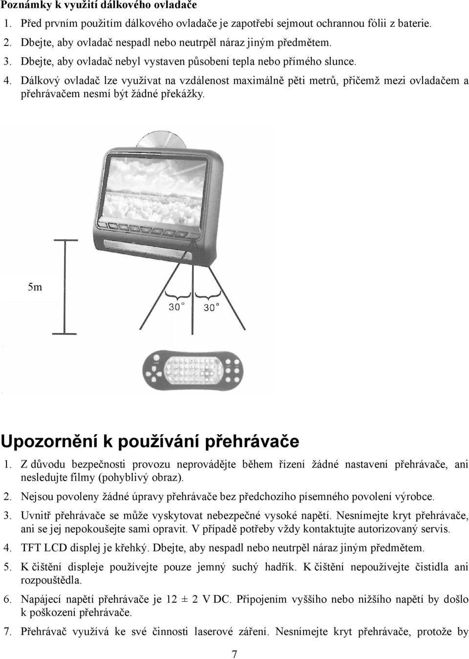 Dálkový ovladač lze využívat na vzdálenost maximálně pěti metrů, přičemž mezi ovladačem a přehrávačem nesmí být žádné překážky. 5m Upozornění k používání přehrávače 1.