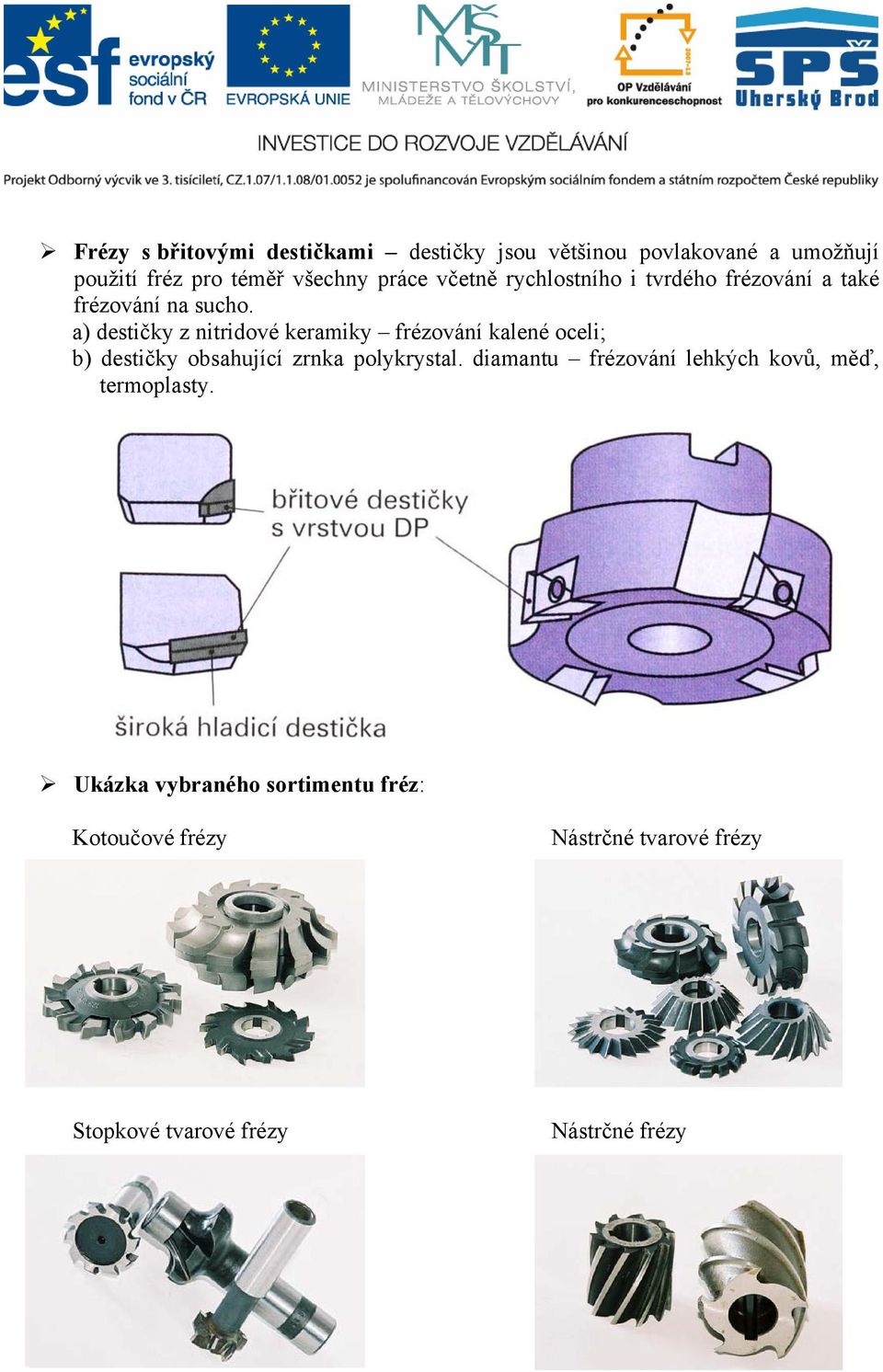 a) destičky z nitridové keramiky frézování kalené oceli; b) destičky obsahující zrnka polykrystal.