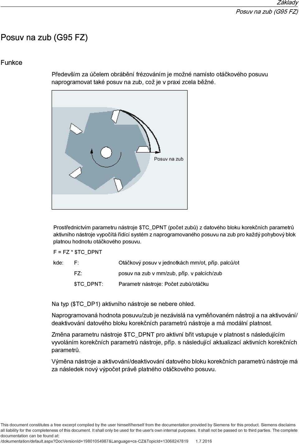 platnou hodnotu otáčkového posuvu. F = FZ * $TC_DPNT kde: F: Otáčkový posuv v jednotkách mm/ot, příp. palců/ot FZ: $TC_DPNT: posuv na zub v mm/zub, příp.