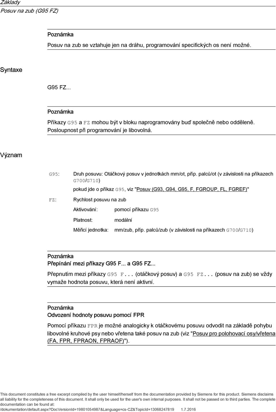 palců/ot (v závislosti na příkazech G700/G710) pokud jde o příkaz G95, viz "Posuv (G93, G94, G95, F, FGROUP, FL, FGREF)" FZ: Rychlost posuvu na zub Aktivování: Platnost: Měřicí jednotka: pomocí