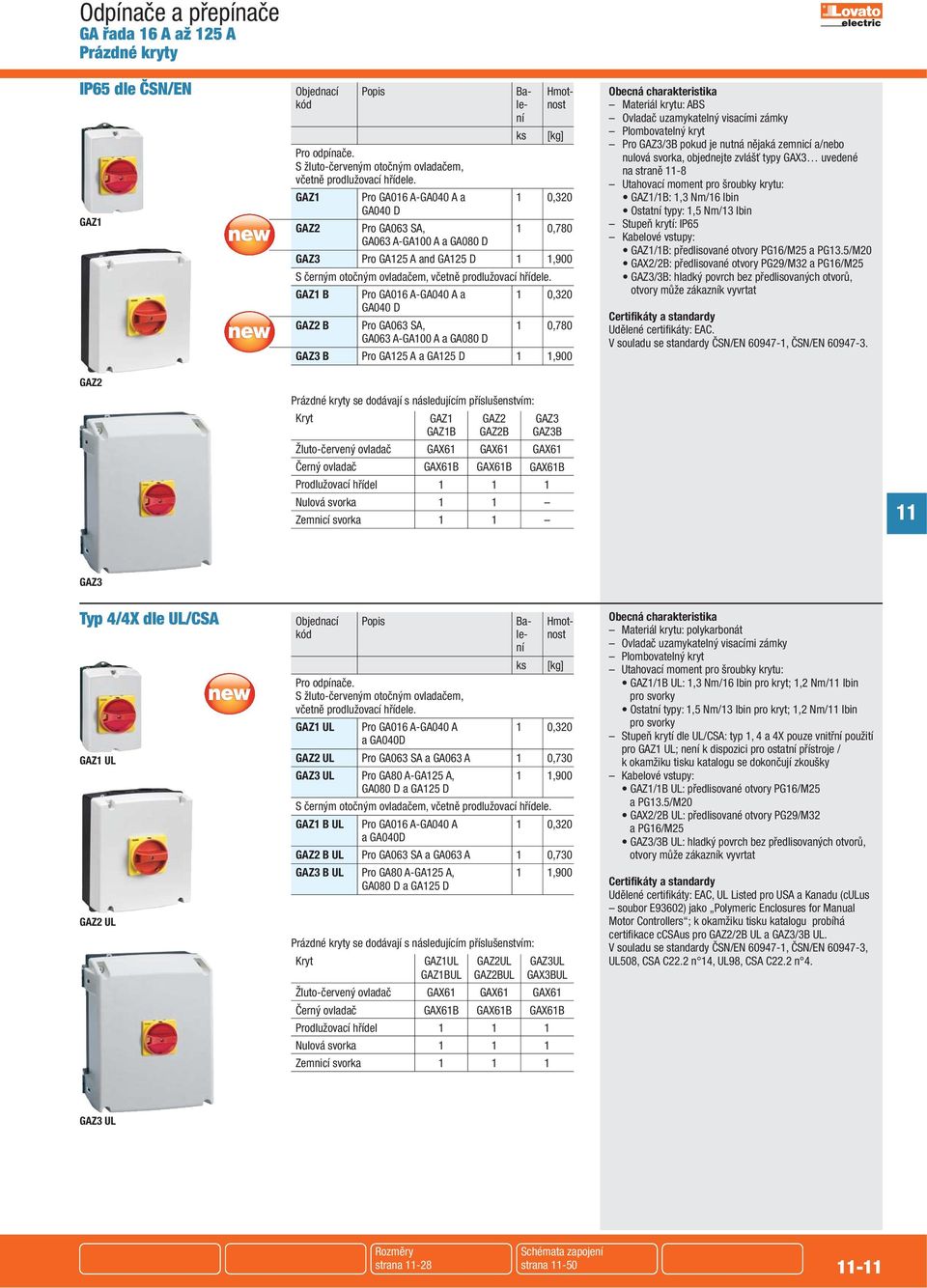 GAZ1 B Pro GA016 A-GA040 A a 1 0,320 GA040 D GAZ2 B Pro GA063 SA, 1 0,780 GA063 A-GA100 A a GA080 D GAZ3 B Pro GA125 A a GA125 D 1 1,900 Obecná charakteristika Materiál krytu: ABS Ovladač