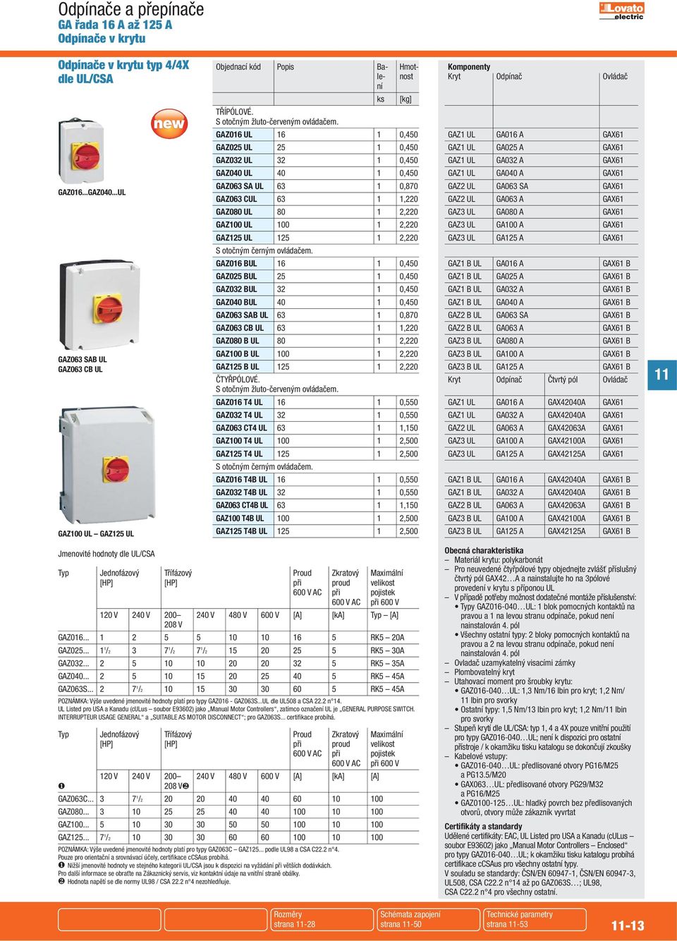 GAZ016 UL 16 1 0,450 GAZ025 UL 25 1 0,450 GAZ032 UL 32 1 0,450 GAZ040 UL 40 1 0,450 GAZ063 SA UL 63 1 0,870 GAZ063 CUL 63 1 1,220 GAZ080 UL 80 1 2,220 GAZ100 UL 100 1 2,220 GAZ125 UL 125 1 2,220 S