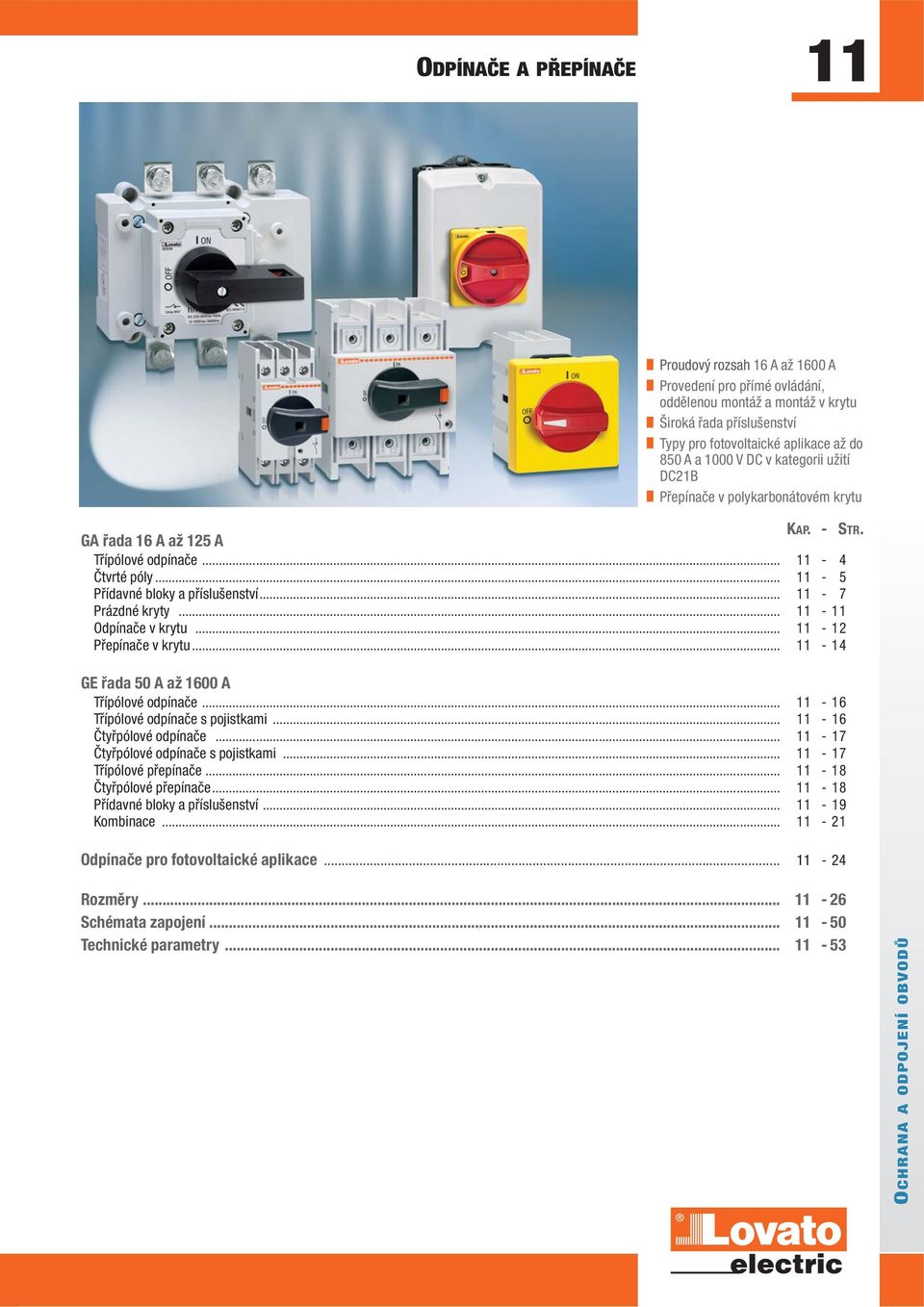 .. - Odpínače v krytu... - 12 Přepínače v krytu... - 14 GE řada 50 A až 1600 A Třípólové odpínače... - 16 Třípólové odpínače s pojistkami... - 16 Čtyřpólové odpínače.