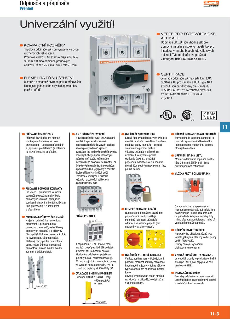 FLEXIBILITA PŘÍSLUŠESTVÍ Montáž a demontáž čtvrtého pólu a přídavných bloků jsou jednoduché a rychlé operace bez použití nářadí. VERZE PRO FOTOVOLTAICKÉ APLIKACE Odpínače GA.