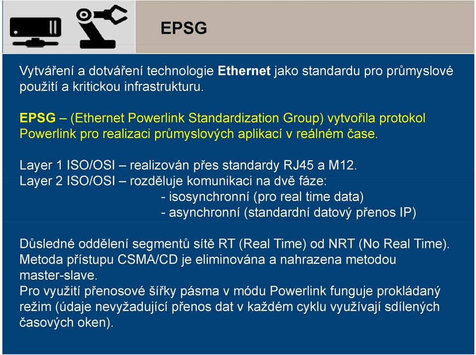 Layer 2 ISO/OSI rozděluje komunikaci i na dvě ě fáze: - isosynchronní (pro real time data) - asynchronní (standardní datový přenos IP) Důsledné oddělení segmentů sítě RT (Real Time)