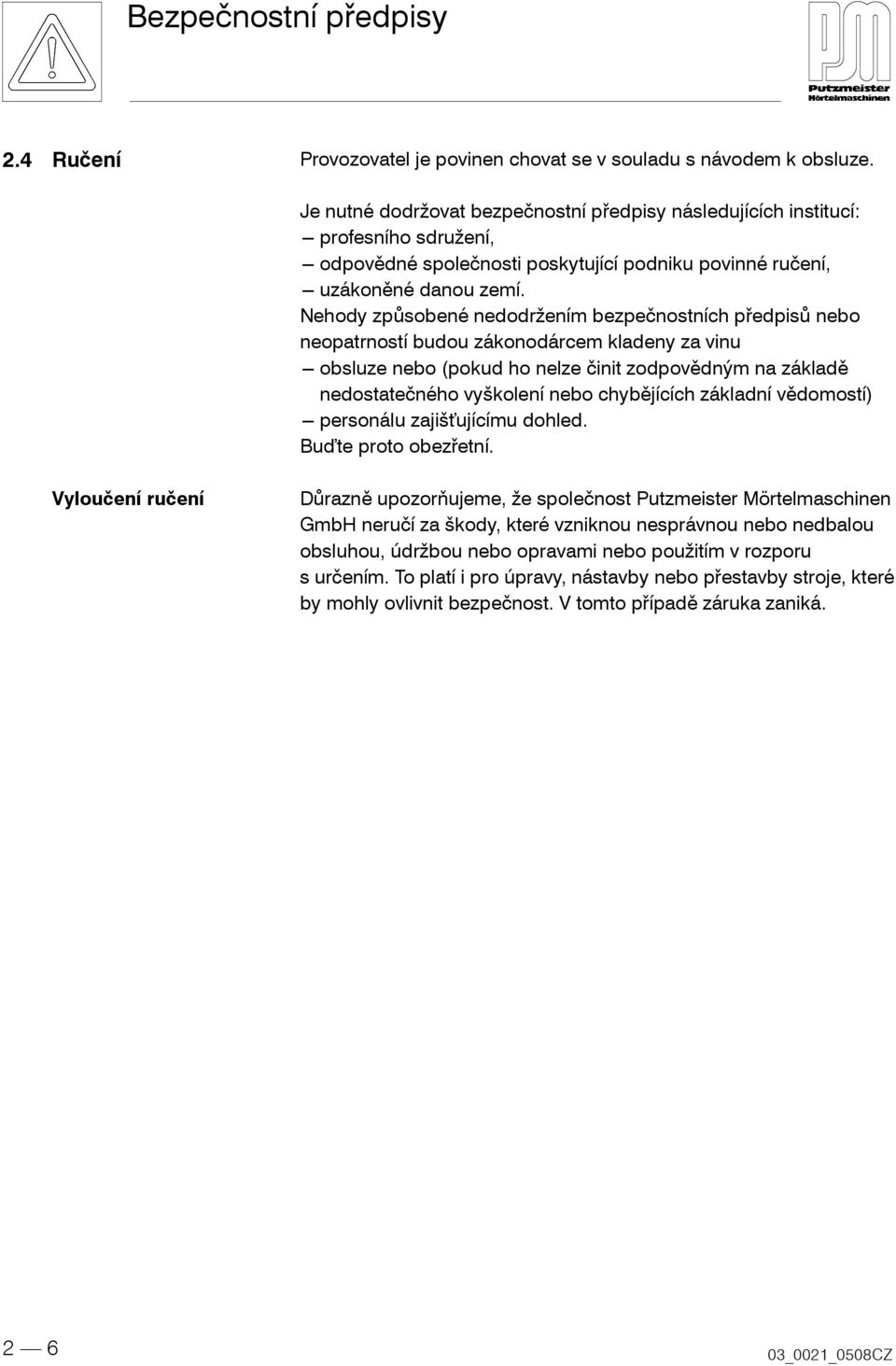 Nehody způsobené nedodržením bezpečnostních předpisů nebo neopatrností budou zákonodárcem kladeny za vinu --- obsluze nebo(pokud ho nelze činit zodpovědným na základě nedostatečného vyškolení nebo