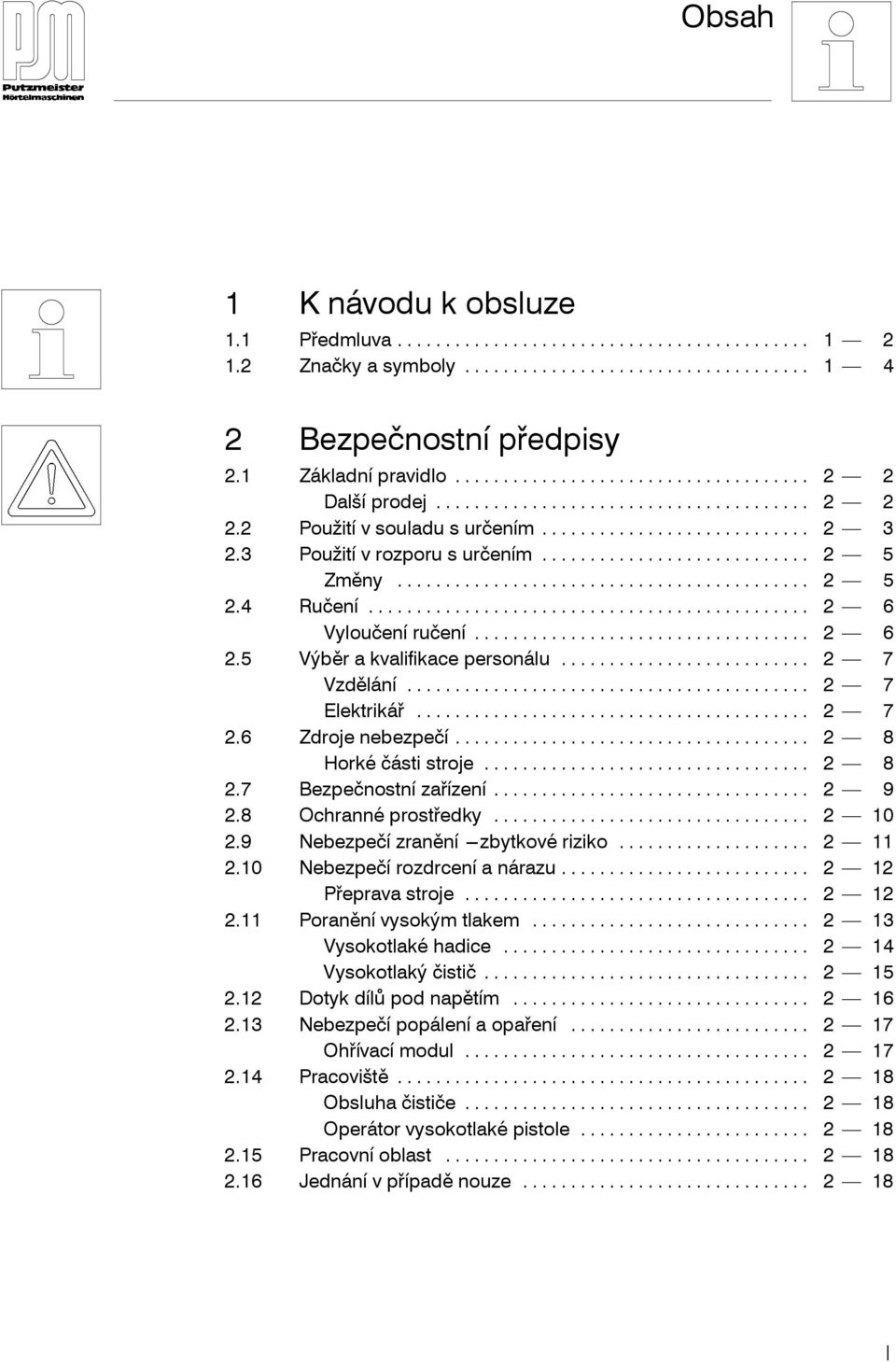 .. 2 8 Horkéčástistroje... 2 8 2.7 Bezpečnostní zařízení... 2 9 2.8 Ochranné prostředky... 2 10 2.9 Nebezpečí zranění---zbytkové riziko... 2 11 2.10 Nebezpečí rozdrcení a nárazu... 2 12 Přeprava stroje.