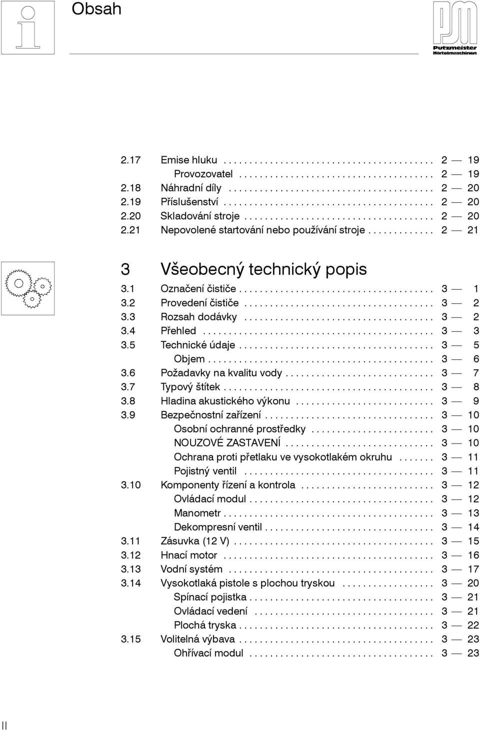 6 Požadavky na kvalitu vody... 3 7 3.7 Typový štítek... 3 8 3.8 Hladina akustického výkonu... 3 9 3.9 Bezpečnostní zařízení... 3 10 Osobní ochranné prostředky... 3 10 NOUZOVÉ ZASTAVENÍ.