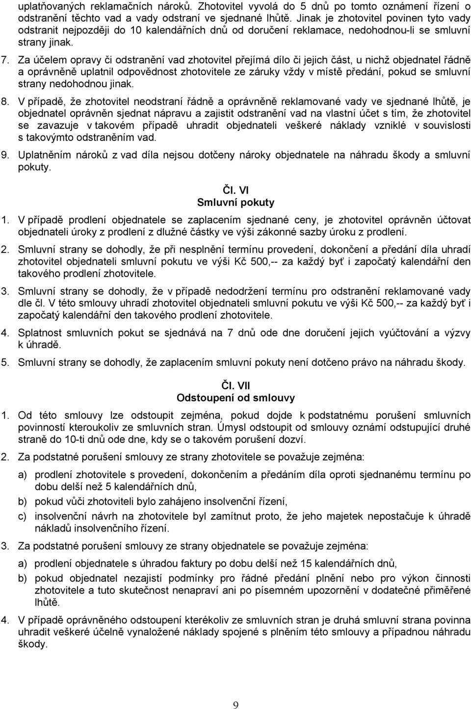 Za účelem opravy či odstranění vad zhotovitel přejímá dílo či jejich část, u nichž objednatel řádně a oprávněně uplatnil odpovědnost zhotovitele ze záruky vždy v místě předání, pokud se smluvní