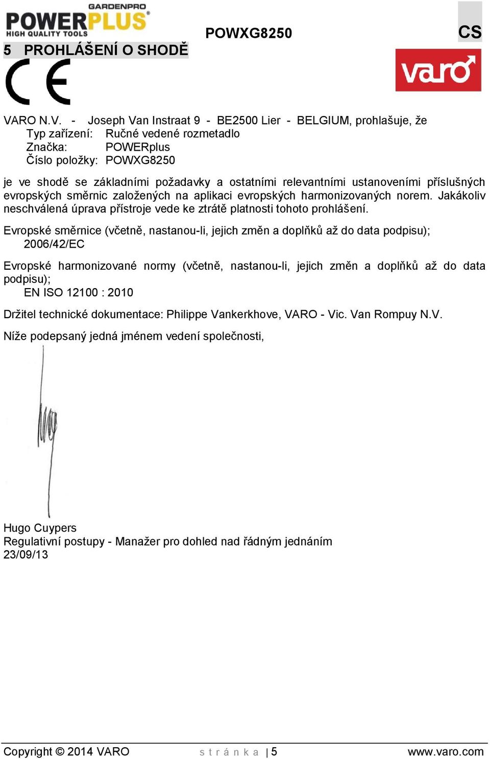 - Joseph Van Instraat 9 - BE2500 Lier - BELGIUM, prohlašuje, že Typ zařízení: Ručné vedené rozmetadlo Značka: POWERplus Číslo položky: POWXG8250 je ve shodě se základními požadavky a ostatními