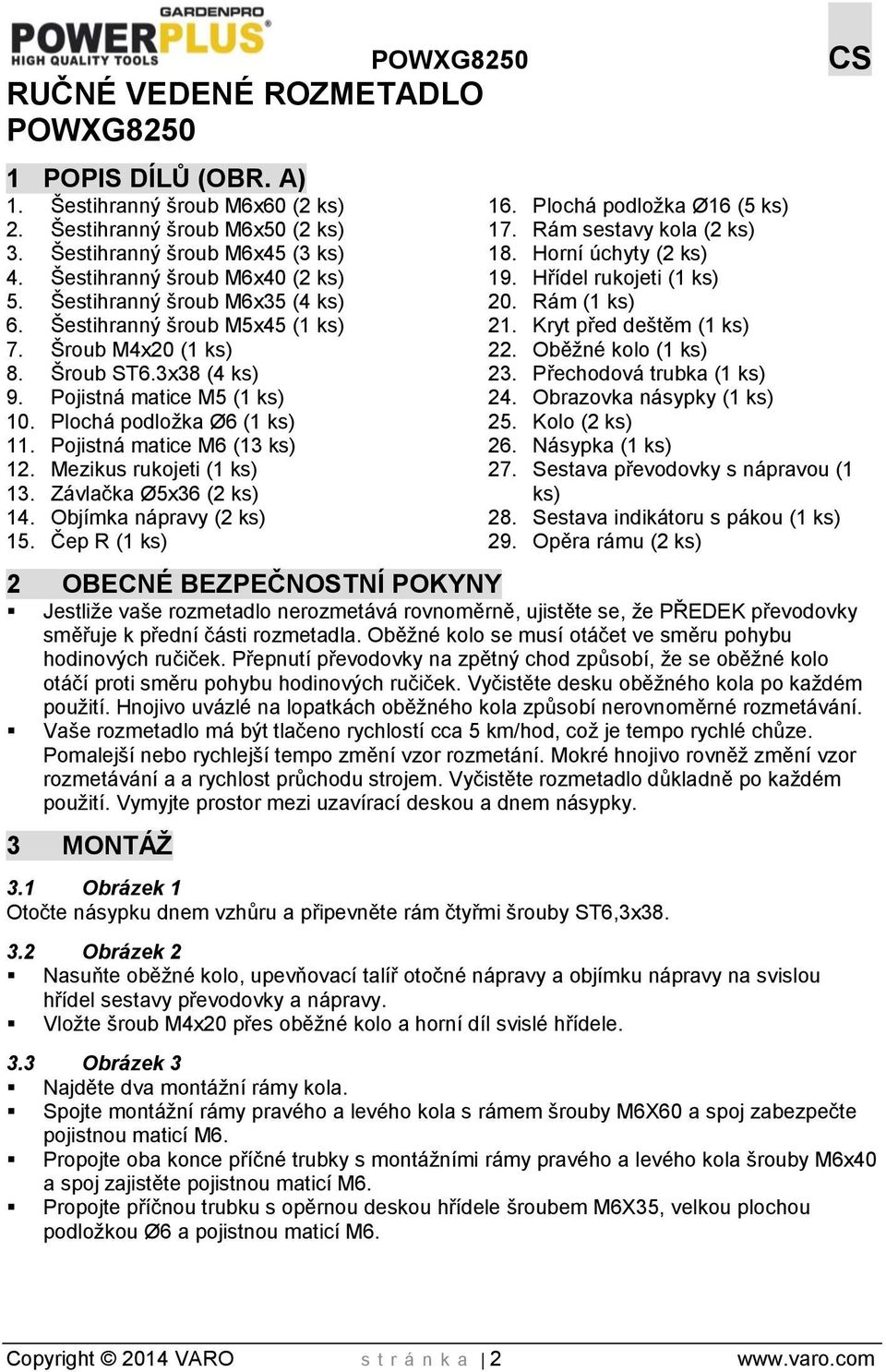 Pojistná matice M6 (13 ks) 12. Mezikus rukojeti (1 ks) 13. Závlačka Ø5x36 (2 ks) 14. Objímka nápravy (2 ks) 15. Čep R (1 ks) POWXG8250 CS 16. Plochá podložka Ø16 (5 ks) 17. Rám sestavy kola (2 ks) 18.