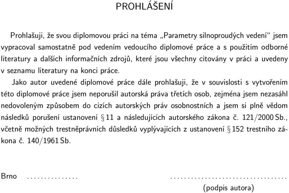 Jako autor uvedené diplomové práce dále prohlašuji, že v souvislosti s vytvořením této diplomové práce jsem neporušil autorská práva třetích osob, zejména jsem nezasáhl nedovoleným způsobem do cizích
