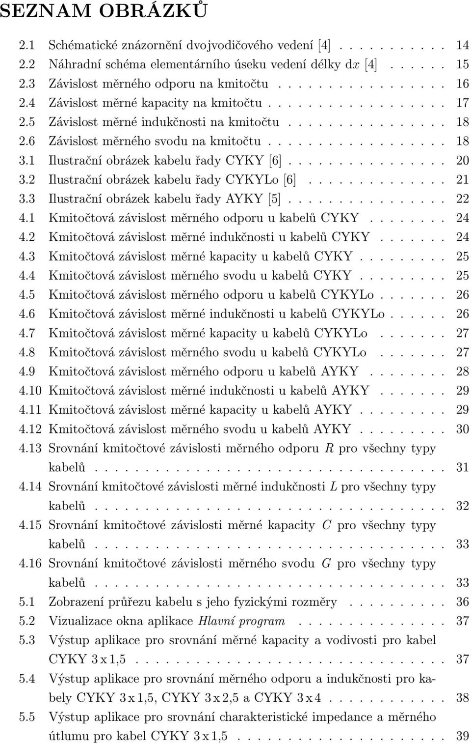 1 Ilustrační obrázek kabelu řady CYKY [6]................ 20 3.2 Ilustrační obrázek kabelu řady CYKYLo [6].............. 21 3.3 Ilustrační obrázek kabelu řady AYKY [5]................ 22 4.