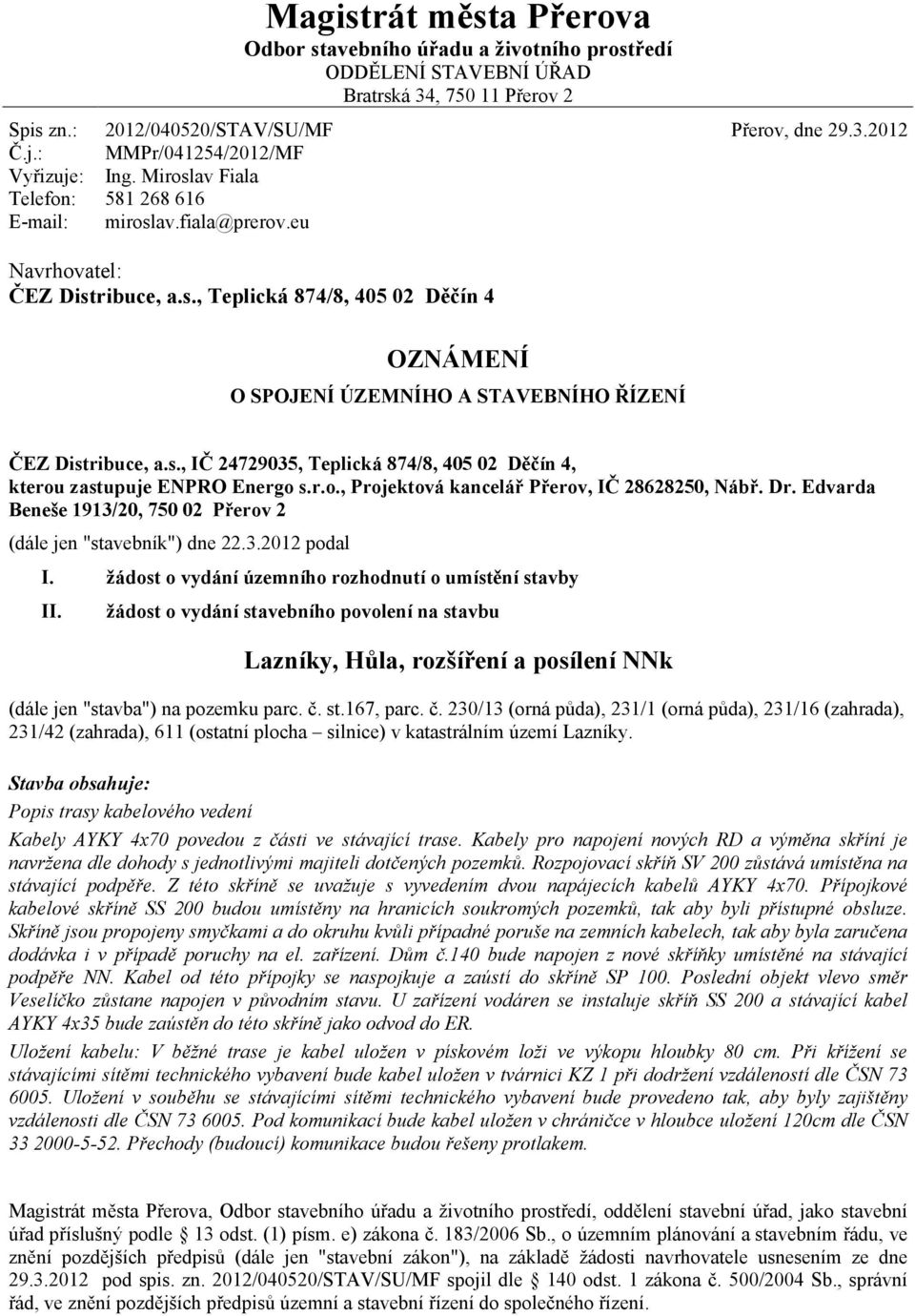 s., IČ 24729035, Teplická 874/8, 405 02 Děčín 4, kterou zastupuje ENPRO Energo s.r.o., Projektová kancelář Přerov, IČ 28628250, Nábř. Dr.