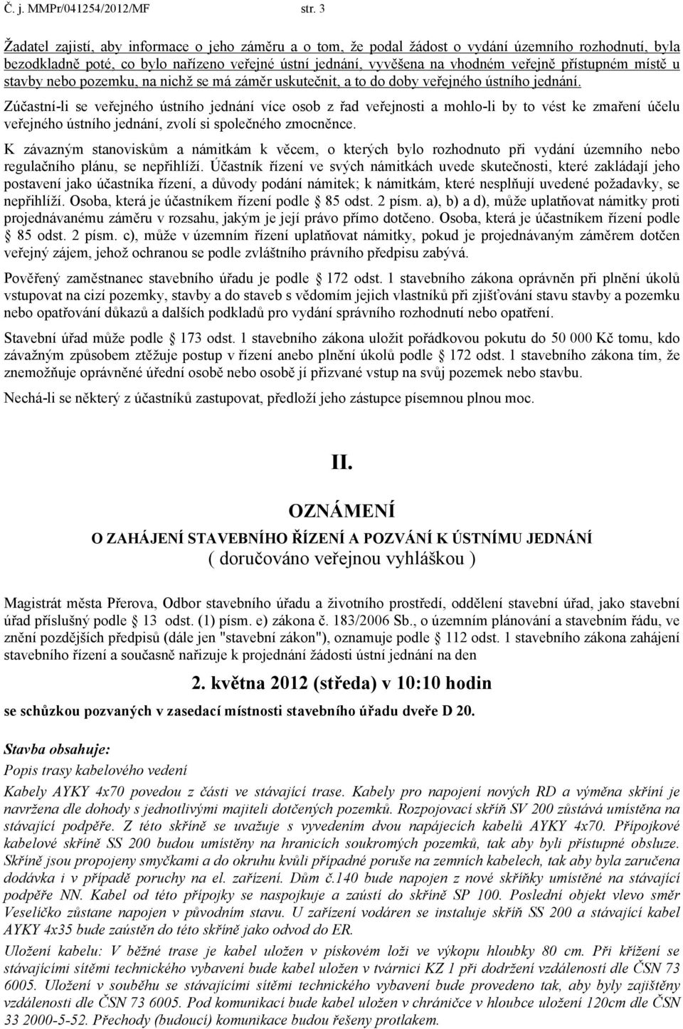 přístupném místě u stavby nebo pozemku, na nichž se má záměr uskutečnit, a to do doby veřejného ústního jednání.