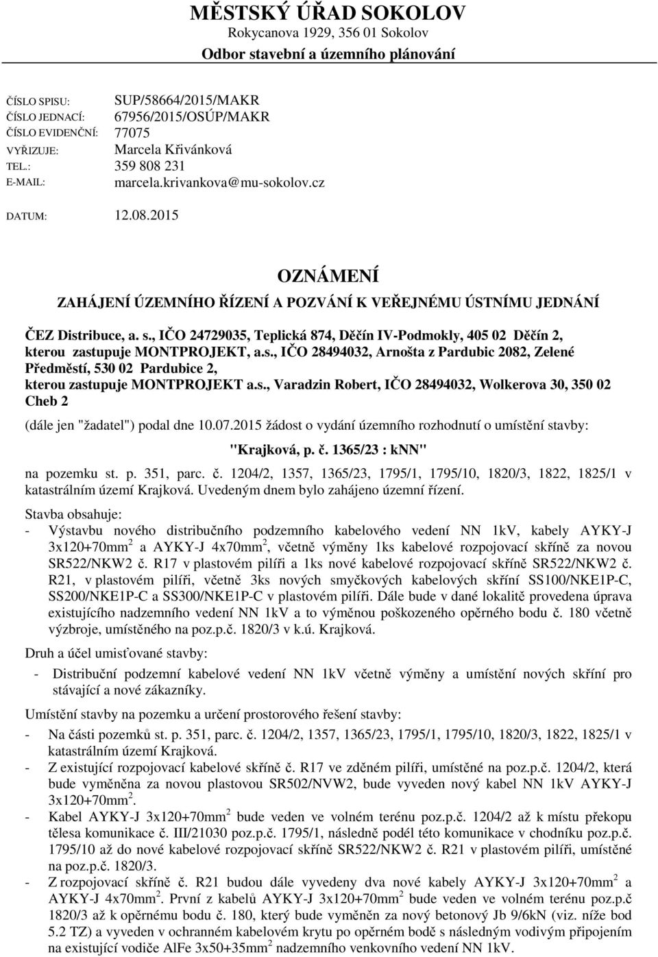 s., IČO 24729035, Teplická 874, Děčín IV-Podmokly, 405 02 Děčín 2, kterou zastupuje MONTPROJEKT, a.s., IČO 28494032, Arnošta z Pardubic 2082, Zelené Předměstí, 530 02 Pardubice 2, kterou zastupuje MONTPROJEKT a.