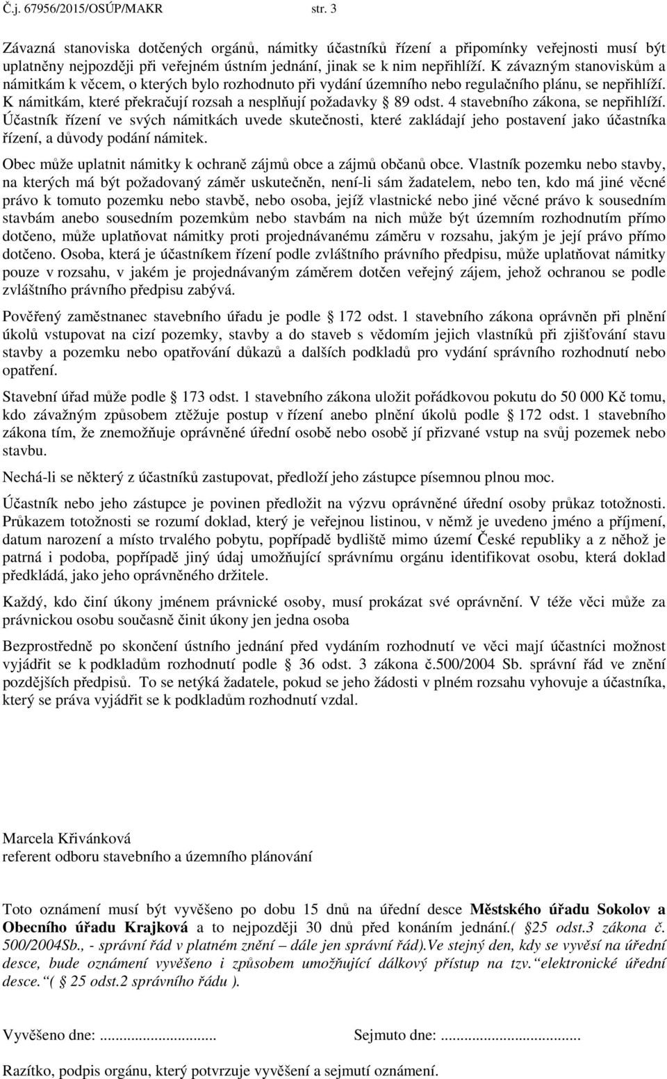 K závazným stanoviskům a námitkám k věcem, o kterých bylo rozhodnuto při vydání územního nebo regulačního plánu, se nepřihlíží. K námitkám, které překračují rozsah a nesplňují požadavky 89 odst.