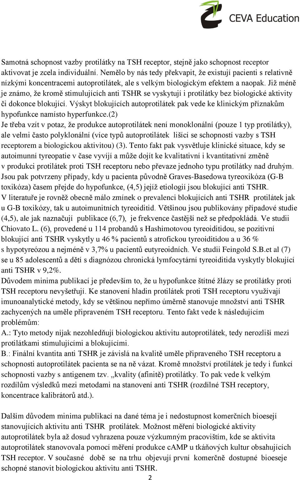 Již méně je známo, že kromě stimulujících anti TSHR se vyskytují i protilátky bez biologické aktivity či dokonce blokující.