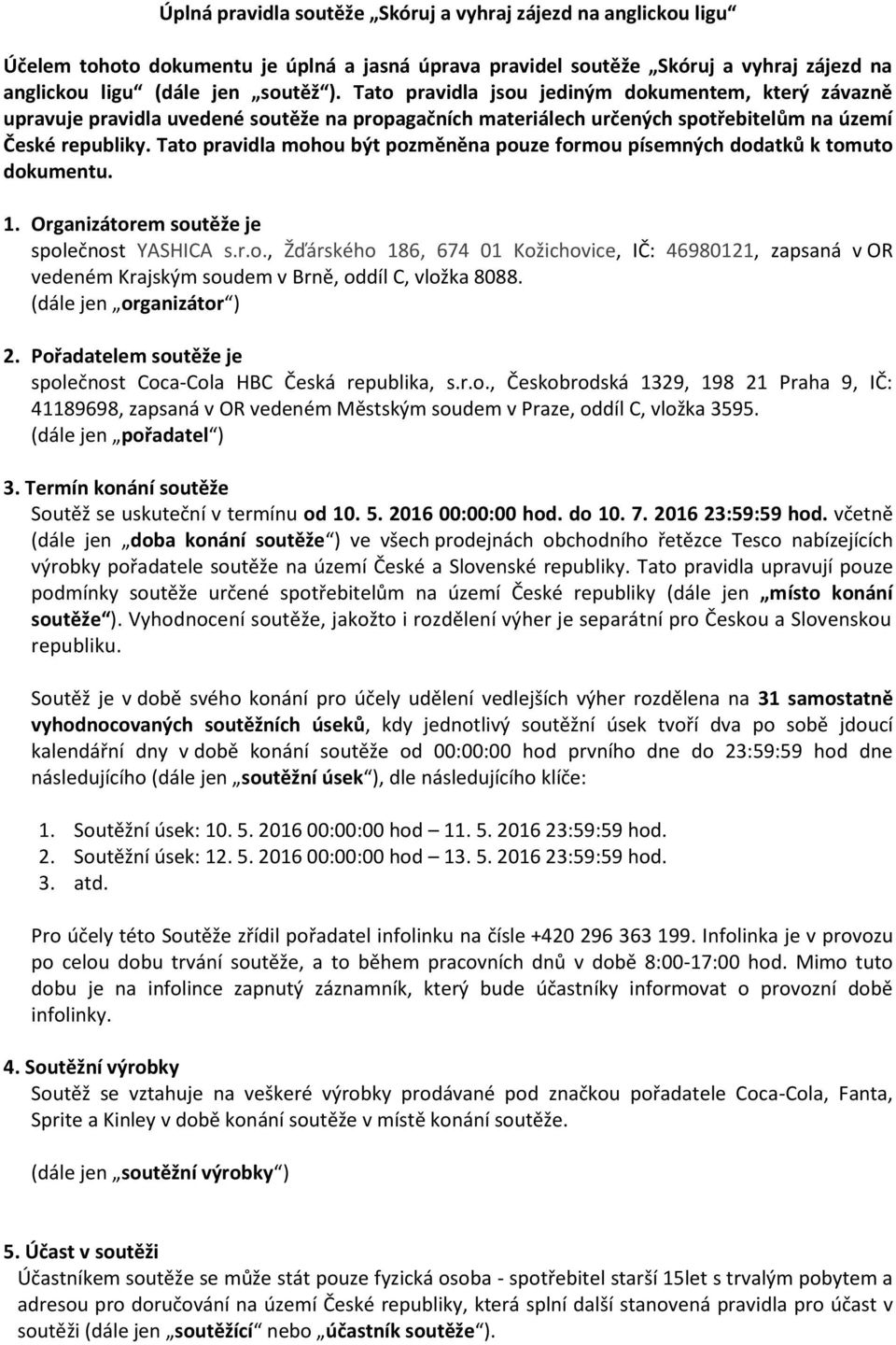 Tato pravidla mohou být pozměněna pouze formou písemných dodatků k tomuto dokumentu. 1. Organizátorem soutěže je společnost YASHICA s.r.o., Žďárského 186, 674 01 Kožichovice, IČ: 46980121, zapsaná v OR vedeném Krajským soudem v Brně, oddíl C, vložka 8088.