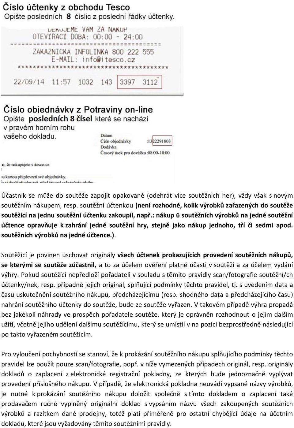 : nákup 6 soutěžních výrobků na jedné soutěžní účtence opravňuje k zahrání jedné soutěžní hry, stejně jako nákup jednoho, tří či sedmi apod. soutěžních výrobků na jedné účtence.).