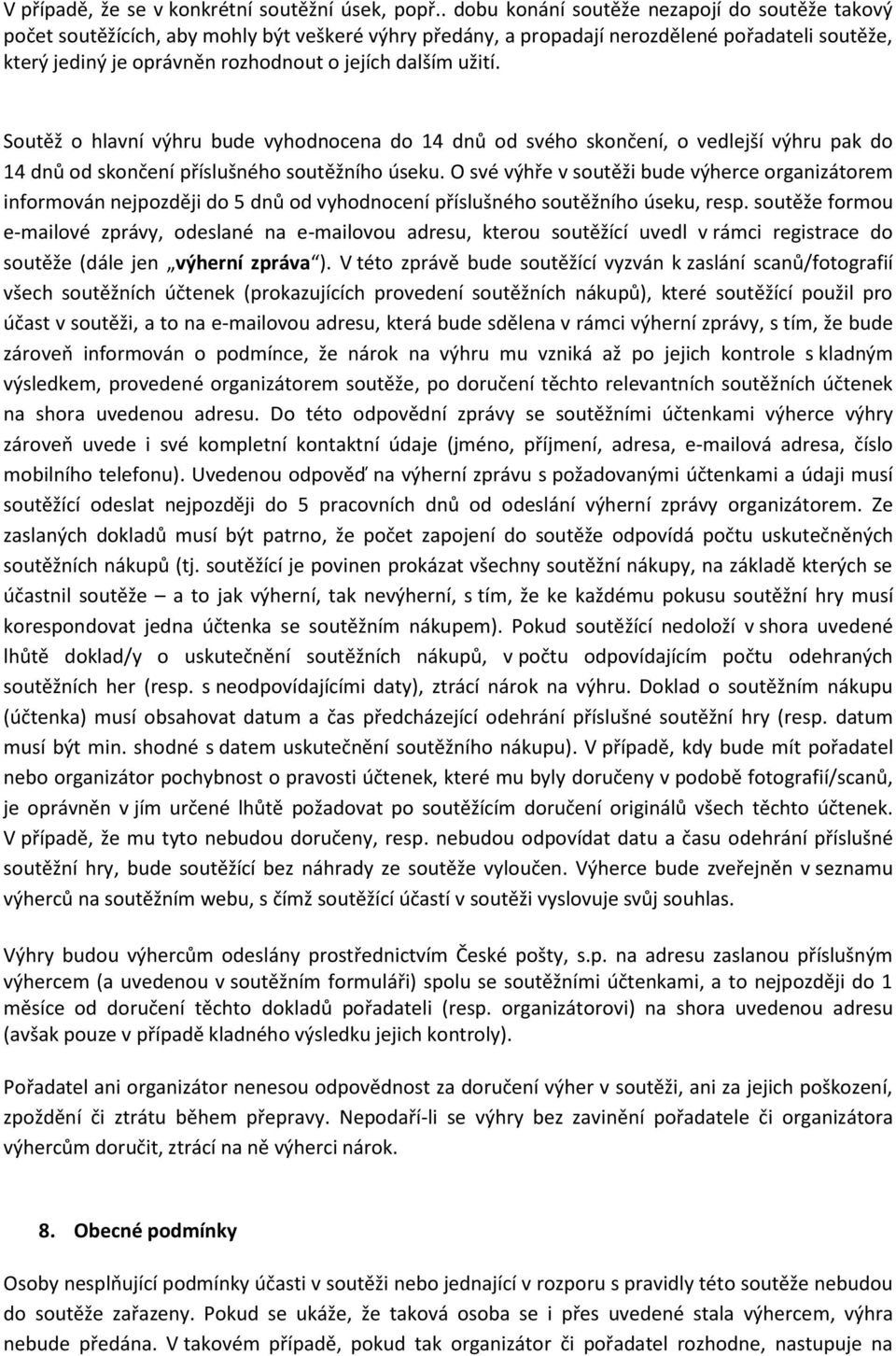 dalším užití. Soutěž o hlavní výhru bude vyhodnocena do 14 dnů od svého skončení, o vedlejší výhru pak do 14 dnů od skončení příslušného soutěžního úseku.