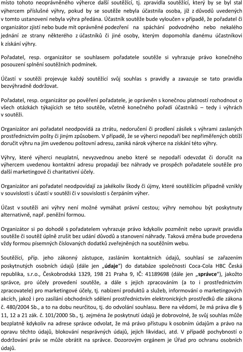 Účastník soutěže bude vyloučen v případě, že pořadatel či organizátor zjistí nebo bude mít oprávněné podezření na spáchání podvodného nebo nekalého jednání ze strany některého z účastníků či jiné