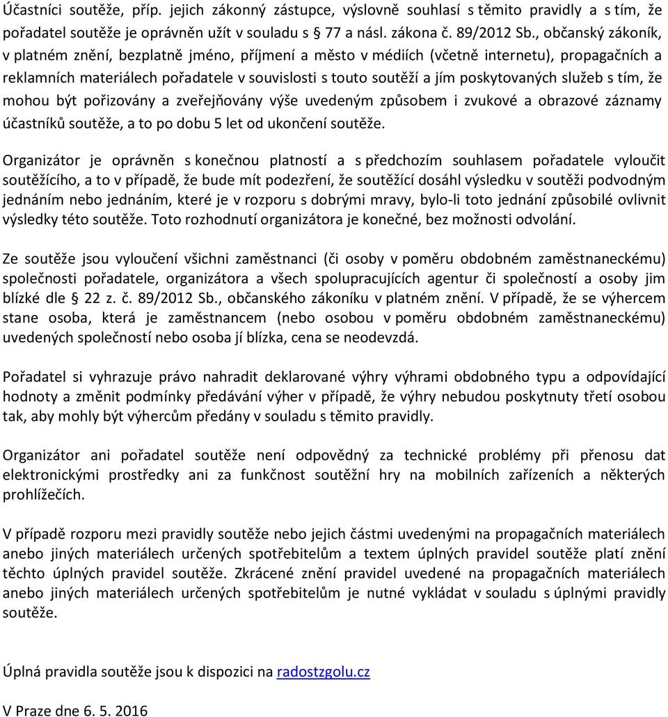 služeb s tím, že mohou být pořizovány a zveřejňovány výše uvedeným způsobem i zvukové a obrazové záznamy účastníků soutěže, a to po dobu 5 let od ukončení soutěže.