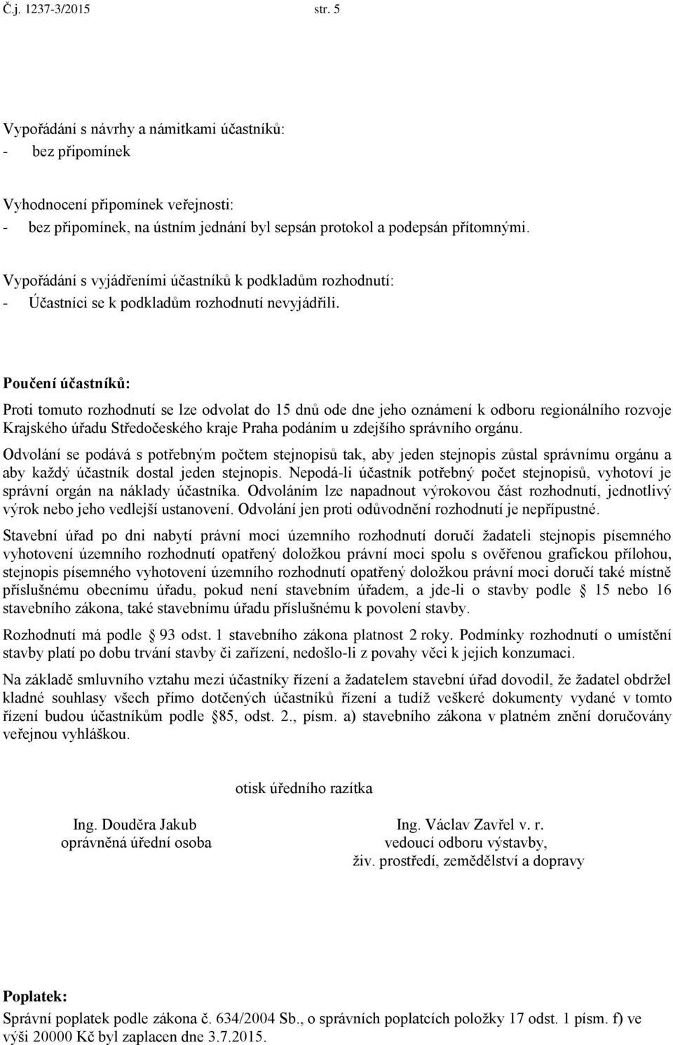 Poučení účastníků: Proti tomuto rozhodnutí se lze odvolat do 15 dnů ode dne jeho oznámení k odboru regionálního rozvoje Krajského úřadu Středočeského kraje Praha podáním u zdejšího správního orgánu.