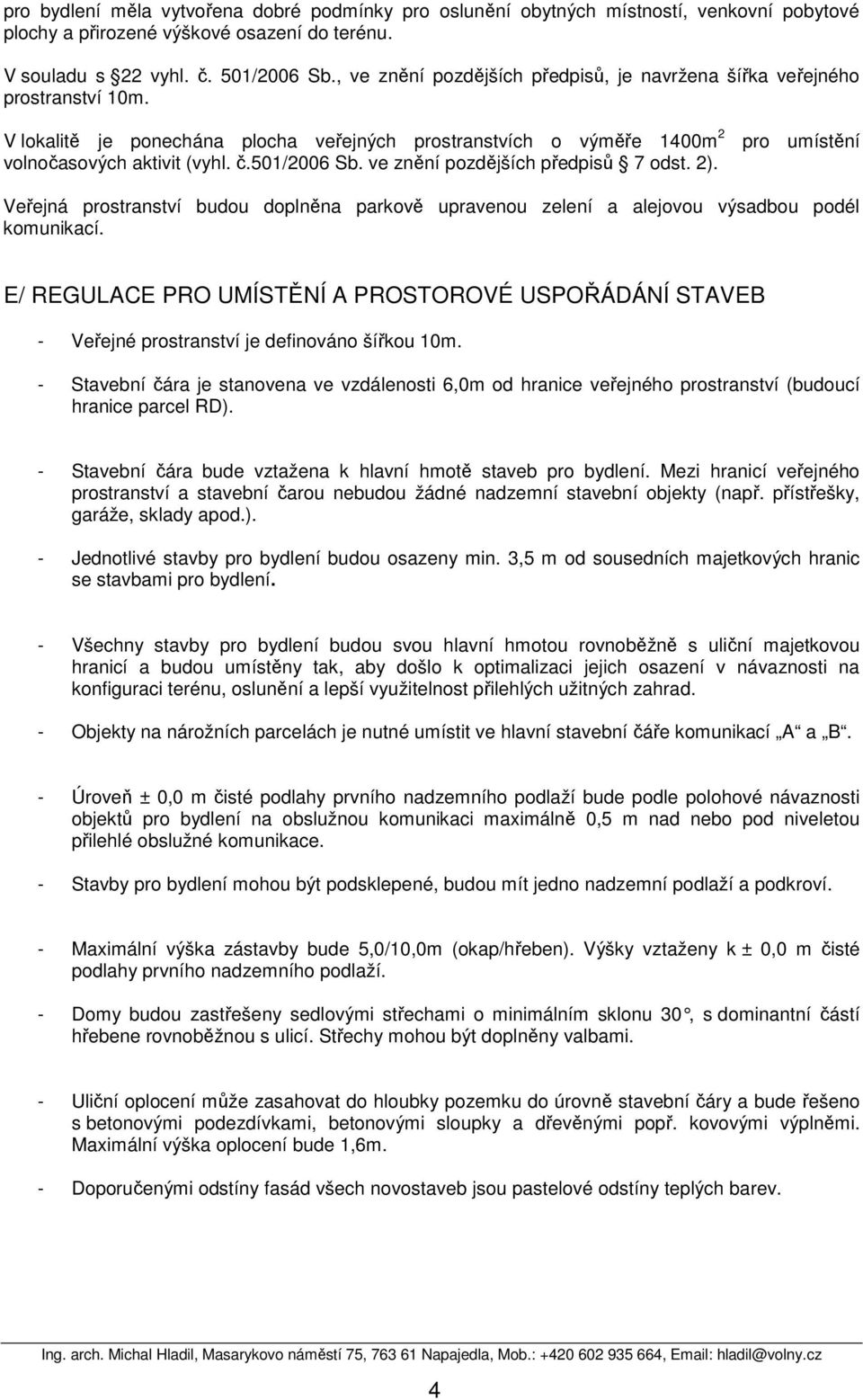 ve znění pozdějších předpisů 7 odst. 2). pro umístění Veřejná prostranství budou doplněna parkově upravenou zelení a alejovou výsadbou podél komunikací.