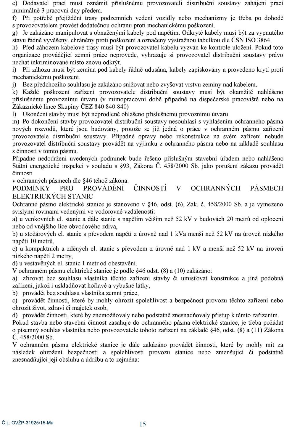 Okryté kbely musí být z vypnutéh stvu řáně vyvěšeny, chráněny prti pškzení znčeny výstržnu tbulku le ČSN ISO 8. h) Pře záhzem kbelvé trsy musí být prvzvtel kbelu vyzván ke kntrle ulžení.
