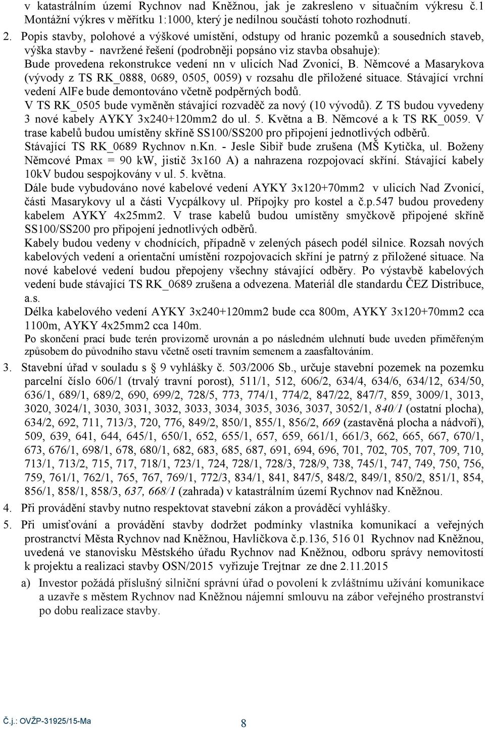 Němcvé Msrykv (vývy z TS RK_888, 89,, 9) v rzshu le přilžené situce. Stávjící vrchní veení AlFe bue emntván včetně ppěrných bů. V TS RK_ bue vyměněn stávjící rzvěč z nvý ( vývů).