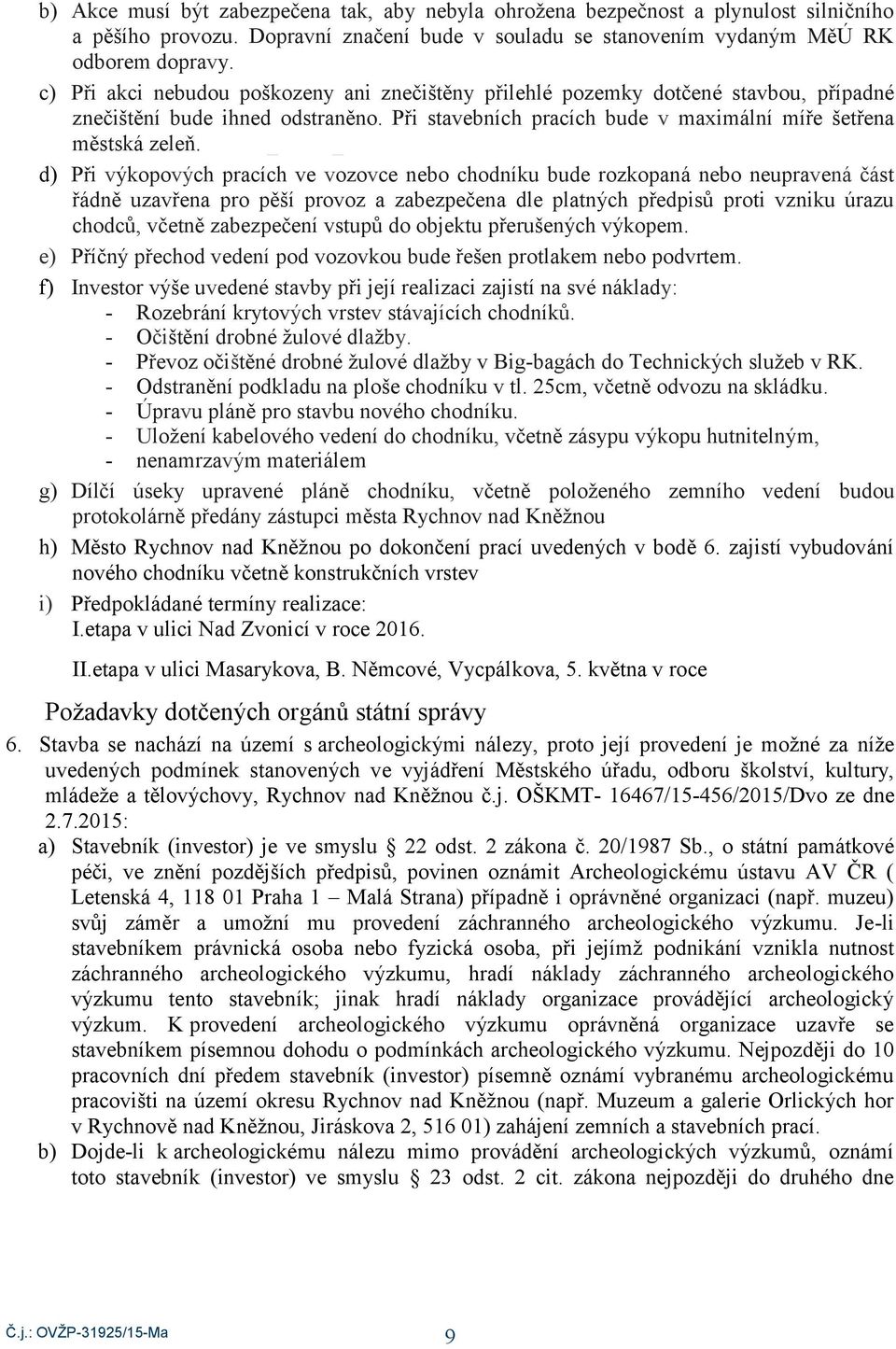 ) Při výkpvých prcích ve vzvce neb chníku bue rzkpná neb neuprvená část řáně uzvřen pr pěší prvz zbezpečen le pltných přepisů prti vzniku úrzu chců, včetně zbezpečení vstupů bjektu přerušených výkpem.