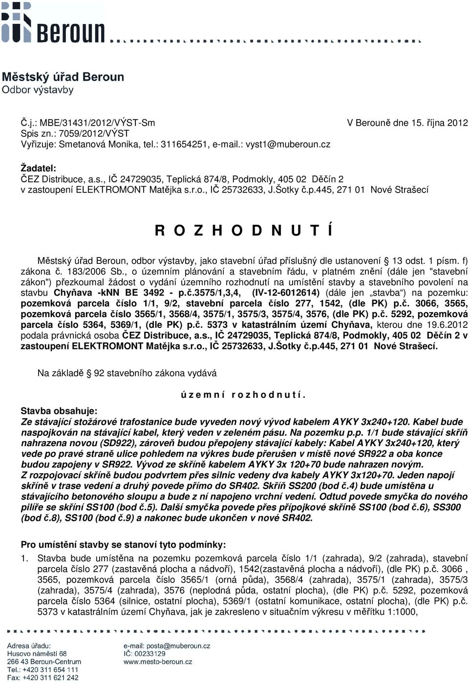 , o územním plánování a stavebním řádu, v platném znění (dále jen "stavební zákon") přezkoumal žádost o vydání územního rozhodnutí na umístění stavby a stavebního povolení na stavbu Chyňava -knn BE