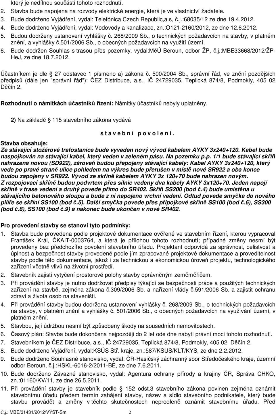 , o technických požadavcích na stavby, v platném znění, a vyhlášky č.501/2006 Sb., o obecných požadavcích na využití území. 6.