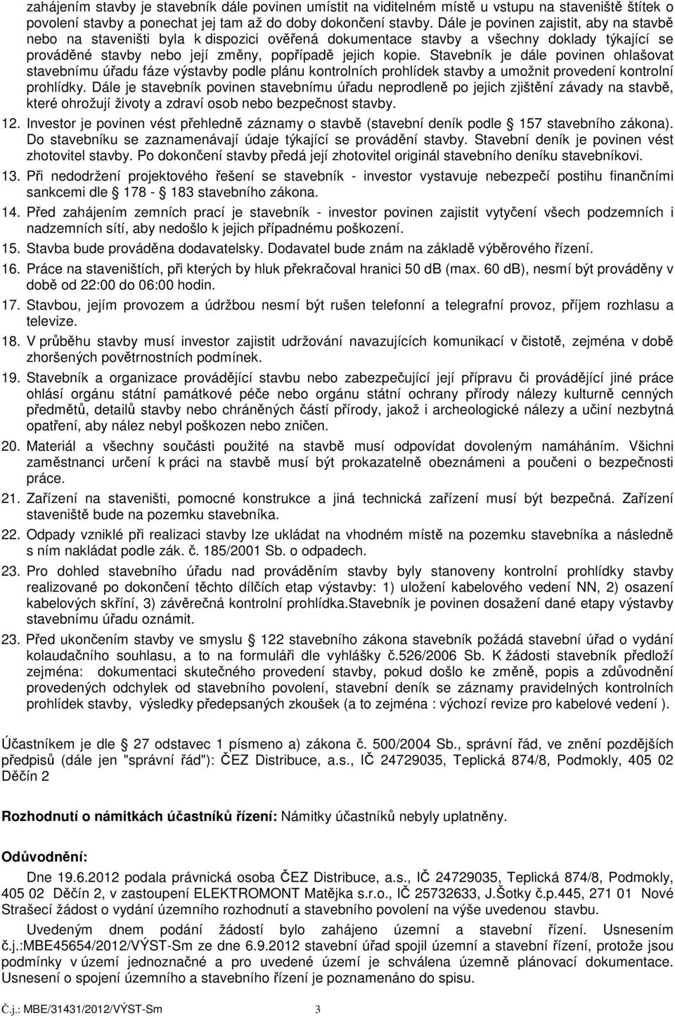 Stavebník je dále povinen ohlašovat stavebnímu úřadu fáze výstavby podle plánu kontrolních prohlídek stavby a umožnit provedení kontrolní prohlídky.