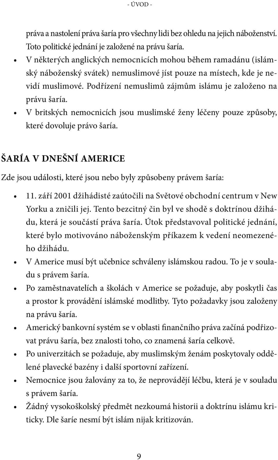 Podřízení nemuslimů zájmům islámu je založeno na právu šaría. V britských nemocnicích jsou muslimské ženy léčeny pouze způsoby, které dovoluje právo šaría.