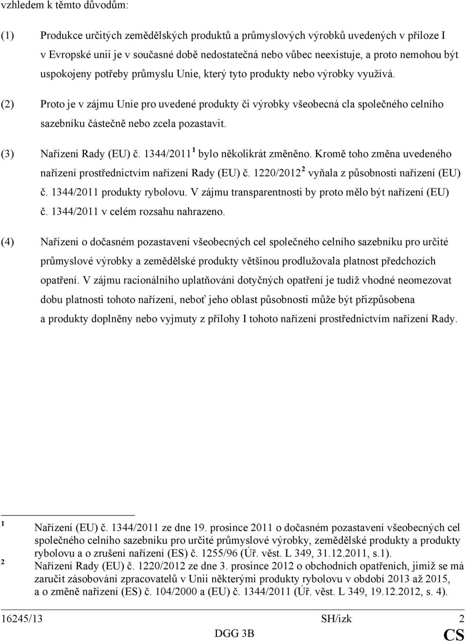 (2) Proto je v zájmu Unie pro uvedené produkty či výrobky všeobecná cla společného celního sazebníku částečně nebo zcela pozastavit. (3) Nařízení Rady (EU) č. 1344/2011 1 bylo několikrát změněno.