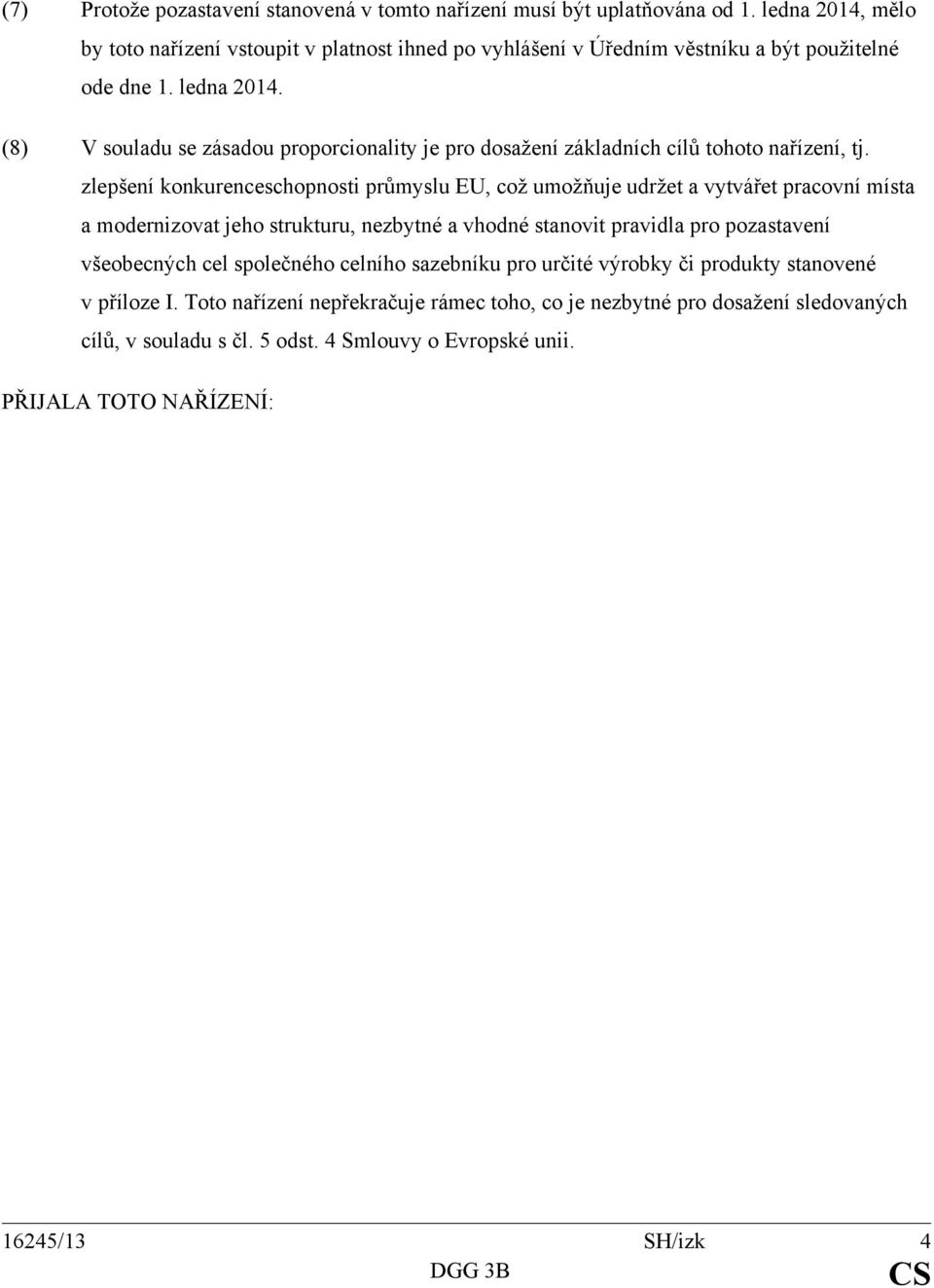 (8) V souladu se zásadou proporcionality je pro dosažení základních cílů tohoto nařízení, tj.