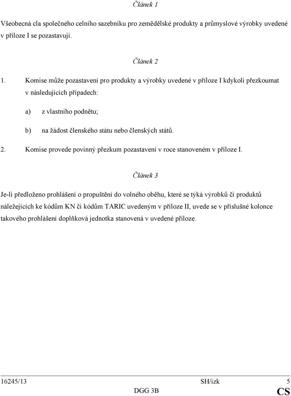 členských států. 2. Komise provede povinný přezkum pozastavení v roce stanoveném v příloze I.