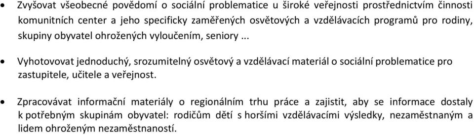 .. Vyhotovovat jednoduchý, srozumitelný osvětový a vzdělávací materiál o sociální problematice pro zastupitele, učitele a veřejnost.